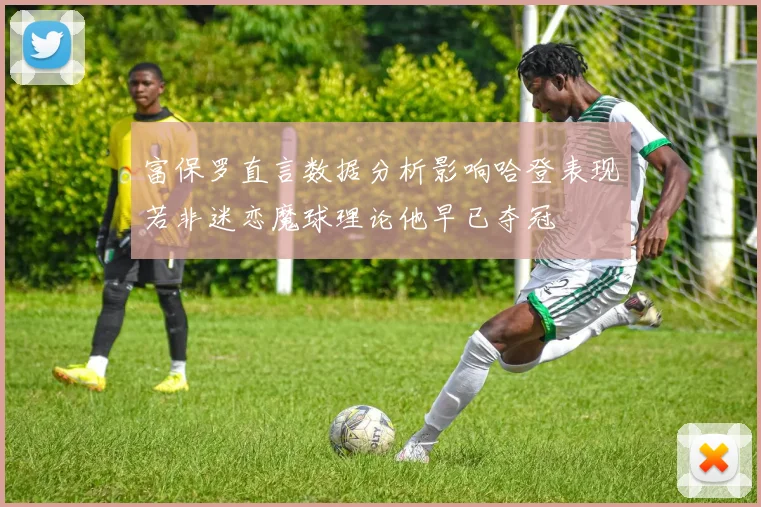 富保罗直言数据分析影响哈登表现若非迷恋魔球理论他早已夺冠