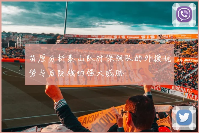 苗原分析泰山队对保级队的外援优势与后防线的强大威胁